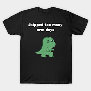 skipped to many arm days, trex, gym, funny, workout, muscle T-Shirt